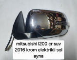 MİTSUBİSHİ L200 CR SUV 2016 KROM ELEKTRİKLİ SOL AYNA  (XS1405S26)